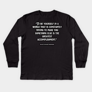 Ralph Waldo Emerson - To be yourself in a world that is constantly trying to make you something else is the greatest accomplishment. Kids Long Sleeve T-Shirt